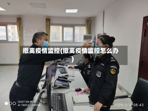撤离疫情监控(撤离疫情监控怎么办)