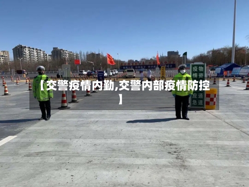 【交警疫情内勤,交警内部疫情防控】