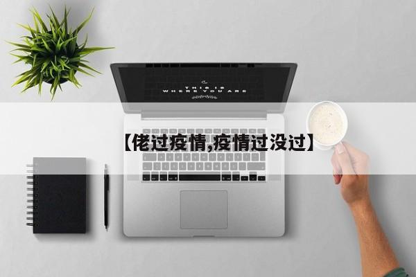 【佬过疫情,疫情过没过】