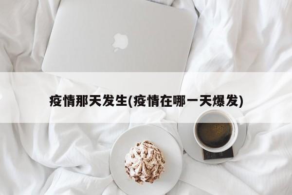 疫情那天发生(疫情在哪一天爆发)