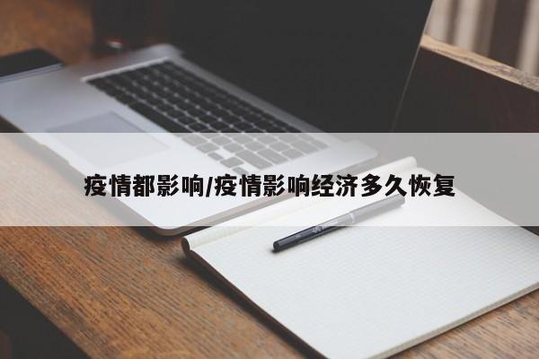 疫情都影响/疫情影响经济多久恢复