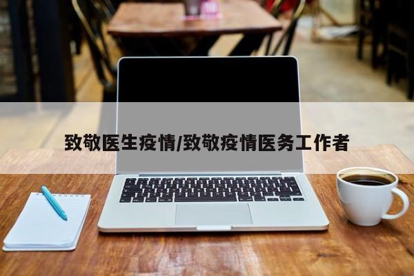 致敬医生疫情/致敬疫情医务工作者