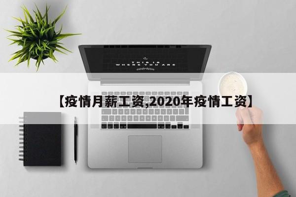 【疫情月薪工资,2020年疫情工资】