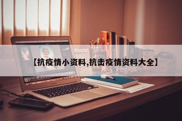 【抗疫情小资料,抗击疫情资料大全】