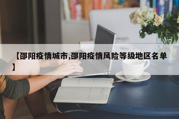 【邵阳疫情城市,邵阳疫情风险等级地区名单】
